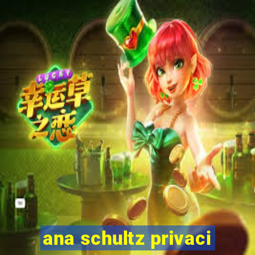 ana schultz privaci